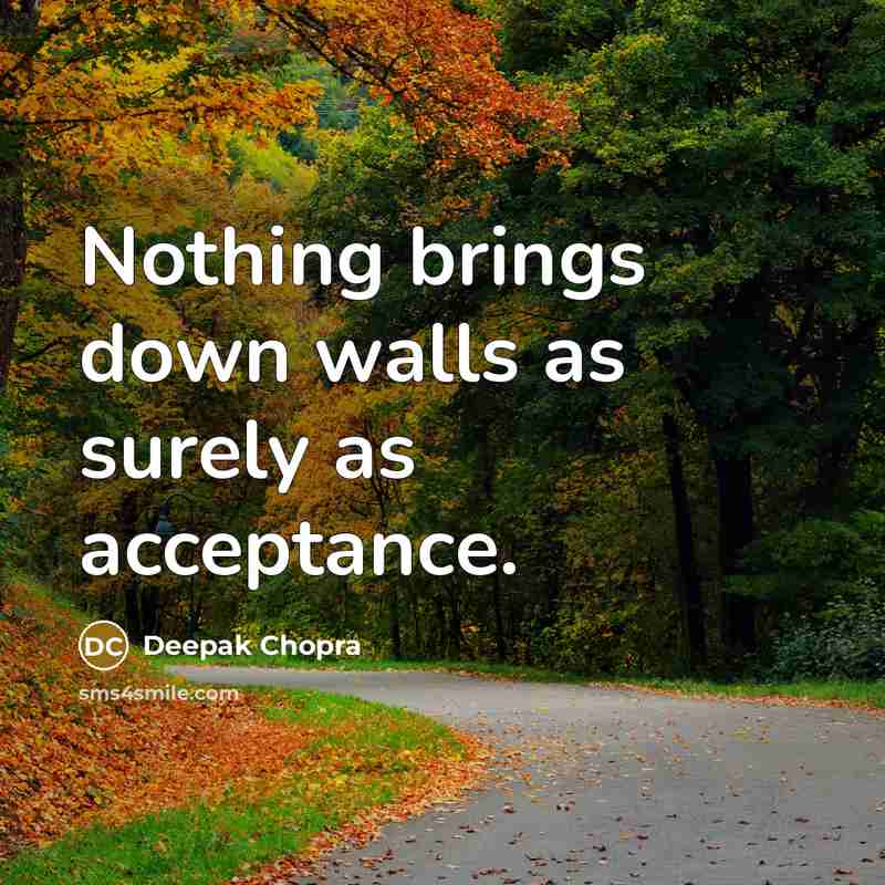 “Nothing brings down walls as surely as acceptance.” quote by Deepak Chopra