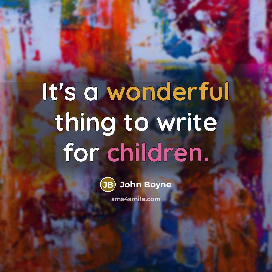 “It's a wonderful thing to write for children.” quote by John Boyne