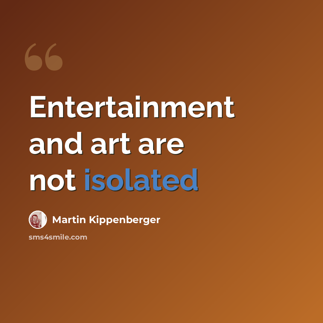 “Entertainment and art are not isolated” quote by Martin Kippenberger