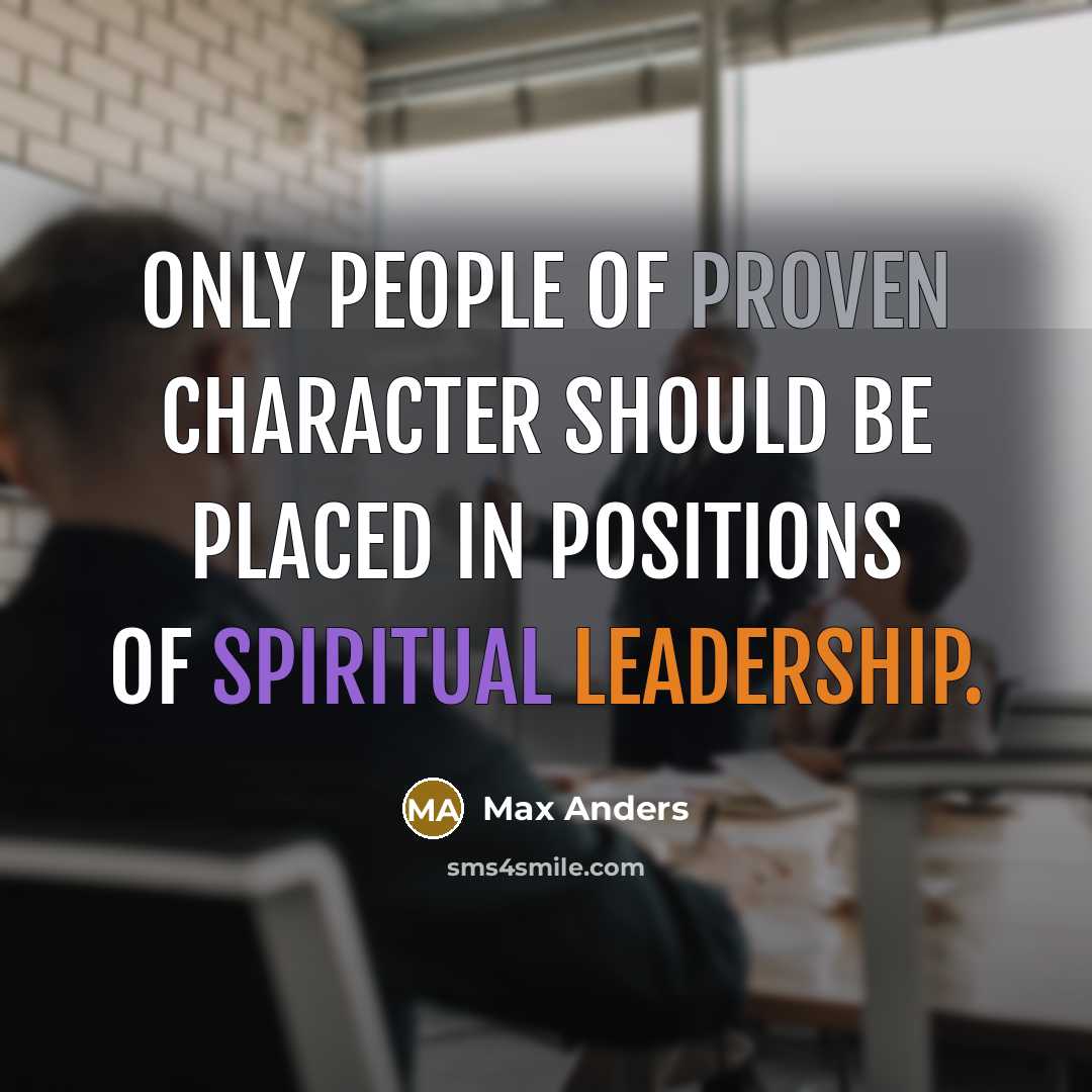 “Only people of proven character should be placed in positions of spiritual leadership.” quote by Max Anders