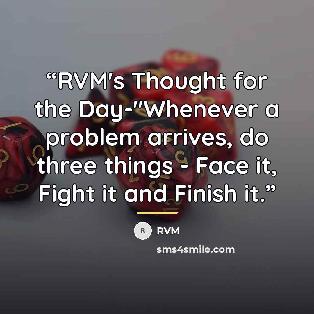 “RVM's Thought for the Day-"Whenever a problem arrives, do three things - Face it, Fight it and Finish it.” quote by RVM