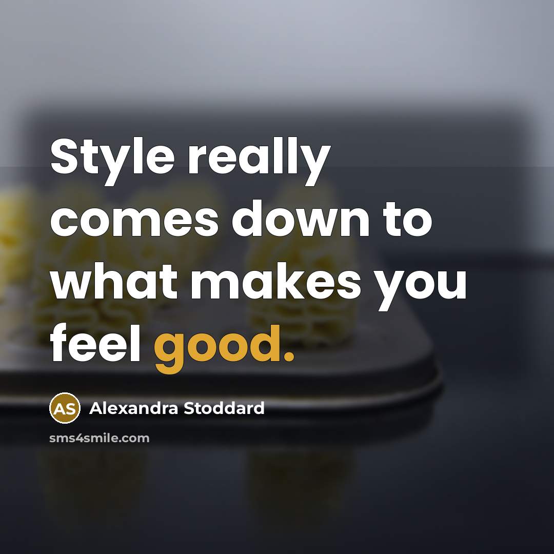 “Style really comes down to what makes you feel good.” quote by Alexandra Stoddard