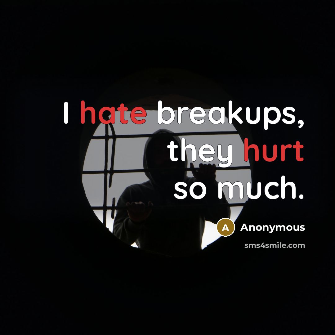“I hate breakups, they hurt so much.” quote by Anonymous
