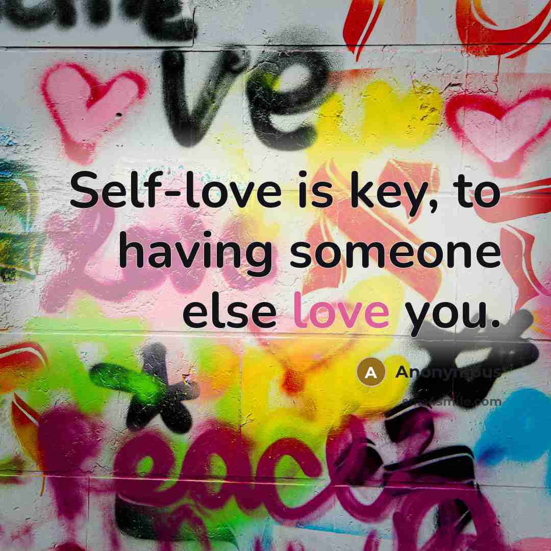 “Self-love is key, to having someone else love you.” quote by Anonymous