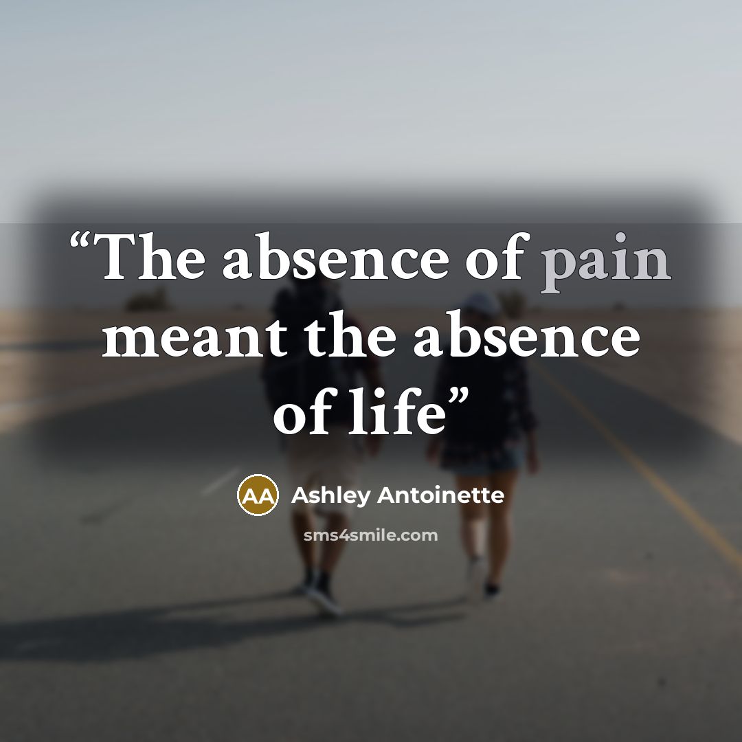 “The absence of pain meant the absence of life” quote by Ashley Antoinette