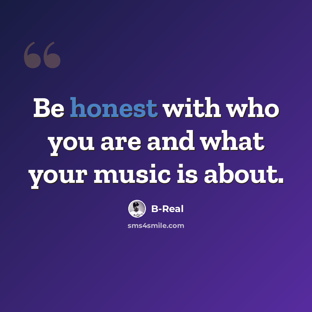“Be honest with who you are and what your music is about.” quote by B-Real