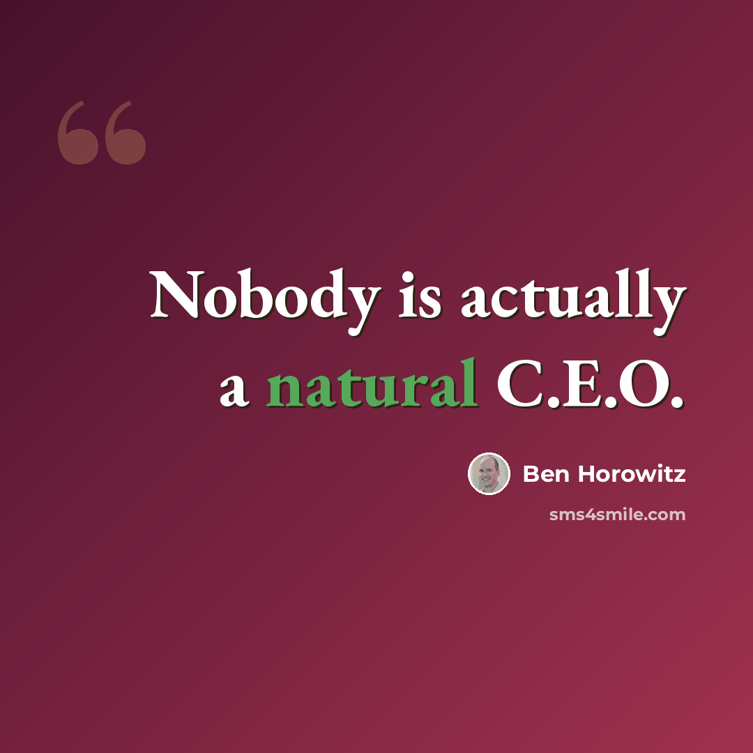 “Nobody is actually a natural C.E.O.” quote by Ben Horowitz