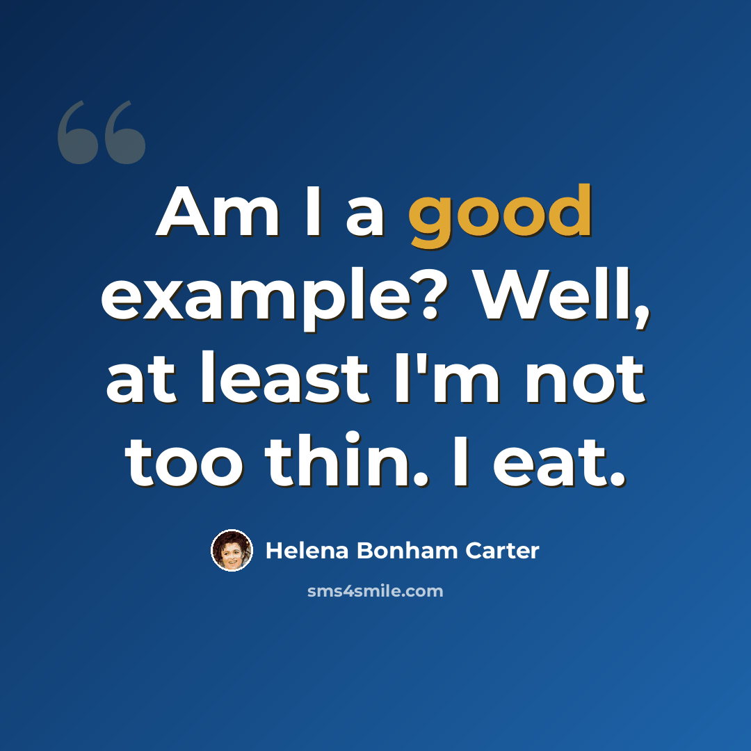 “Am I a good example? Well, at least I'm not too thin. I eat.” quote by Helena Bonham Carter