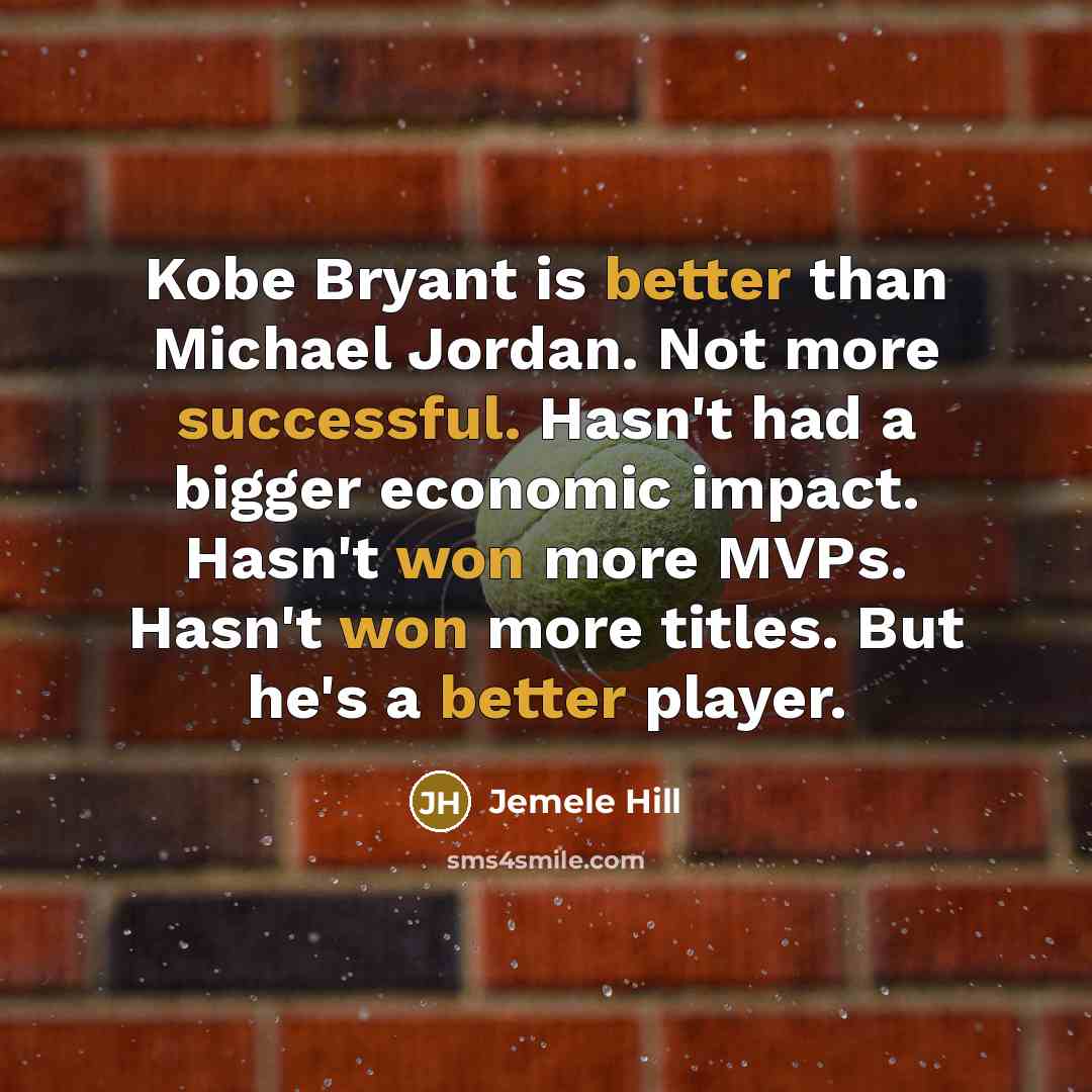 “Kobe Bryant is better than Michael Jordan. Not more successful. Hasn't had a bigger economic impact. Hasn't won more MVPs. Hasn't won more titles. But he's a better player.” quote by Jemele Hill