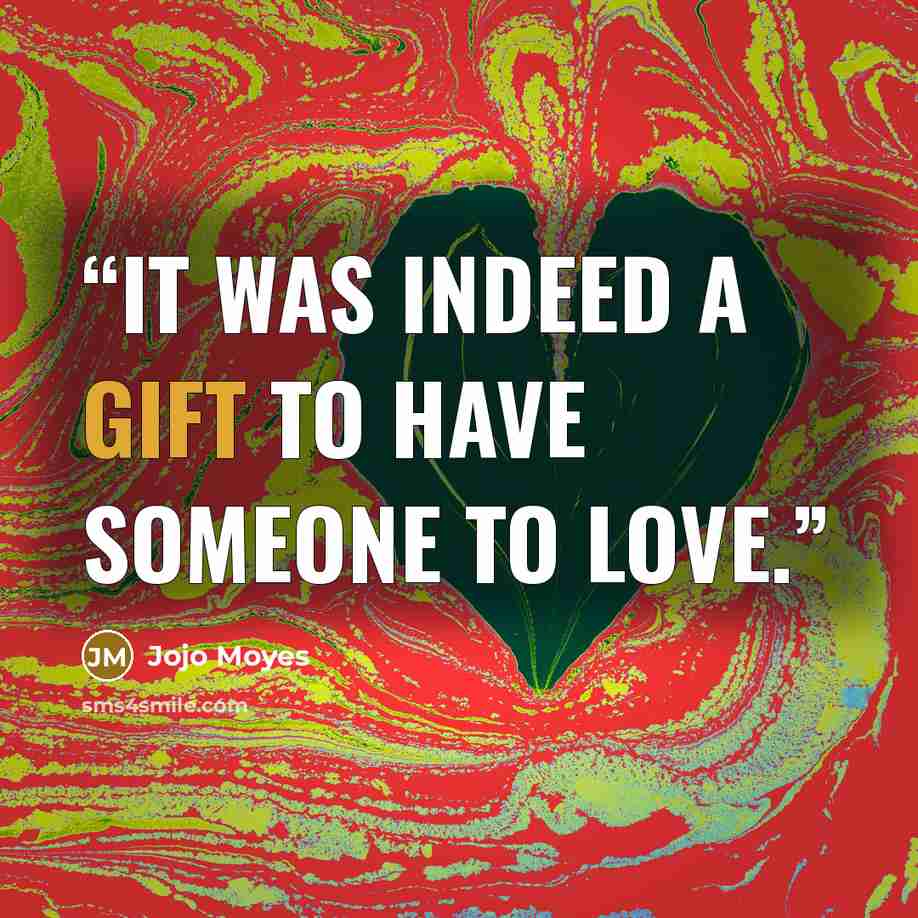 “It was indeed a gift to have someone to love.” quote by Jojo Moyes