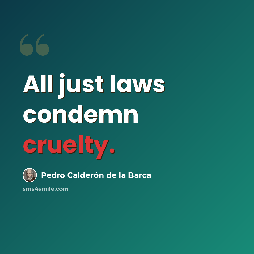 “All just laws condemn cruelty.” quote by Pedro Calderon de la Barca