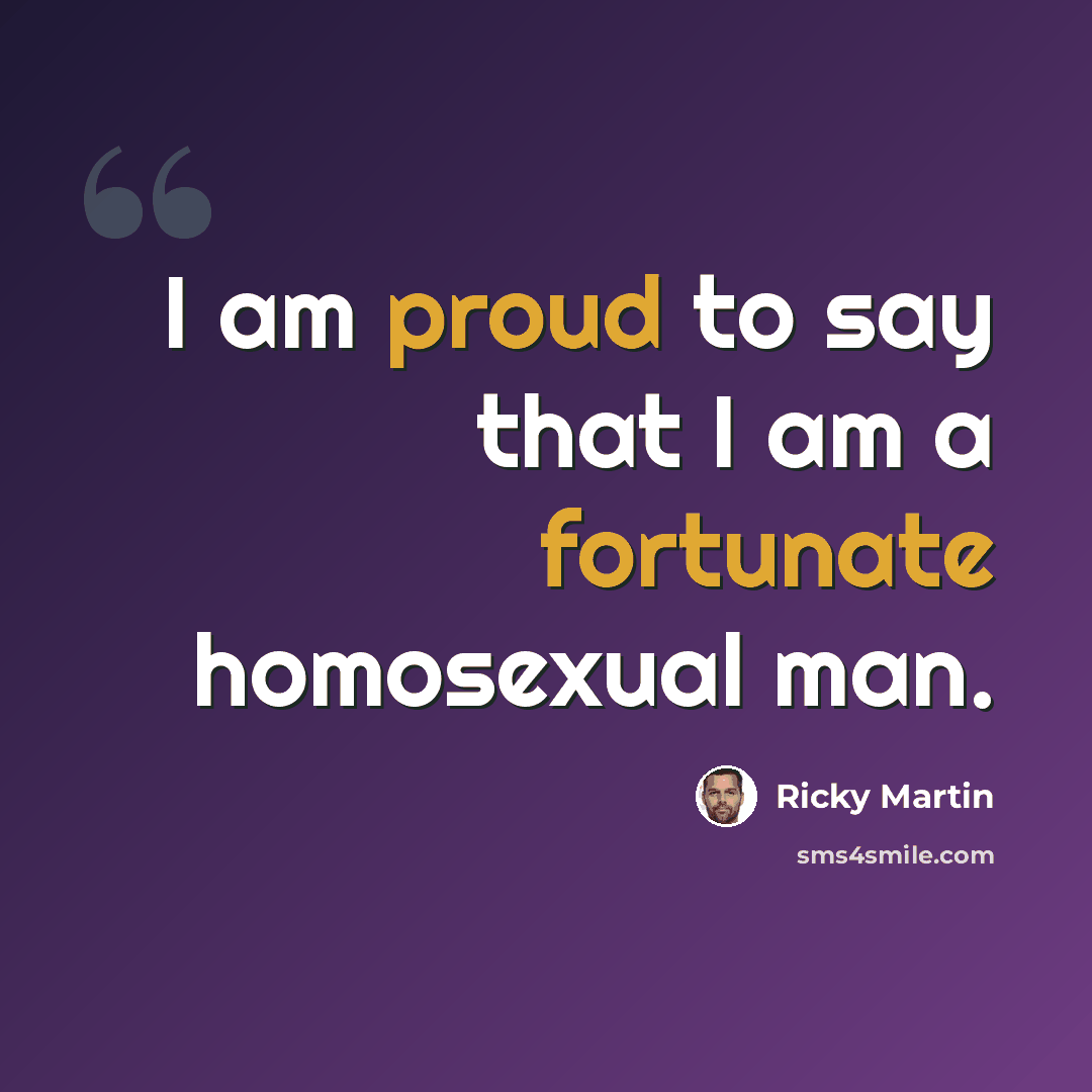 “I am proud to say that I am a fortunate homosexual man.” quote by Ricky Martin