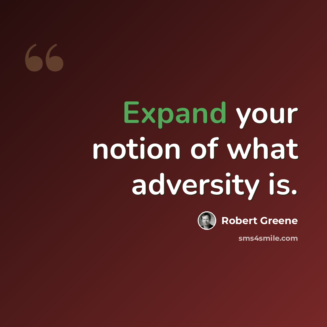 “Expand your notion of what adversity is.” quote by Robert Greene
