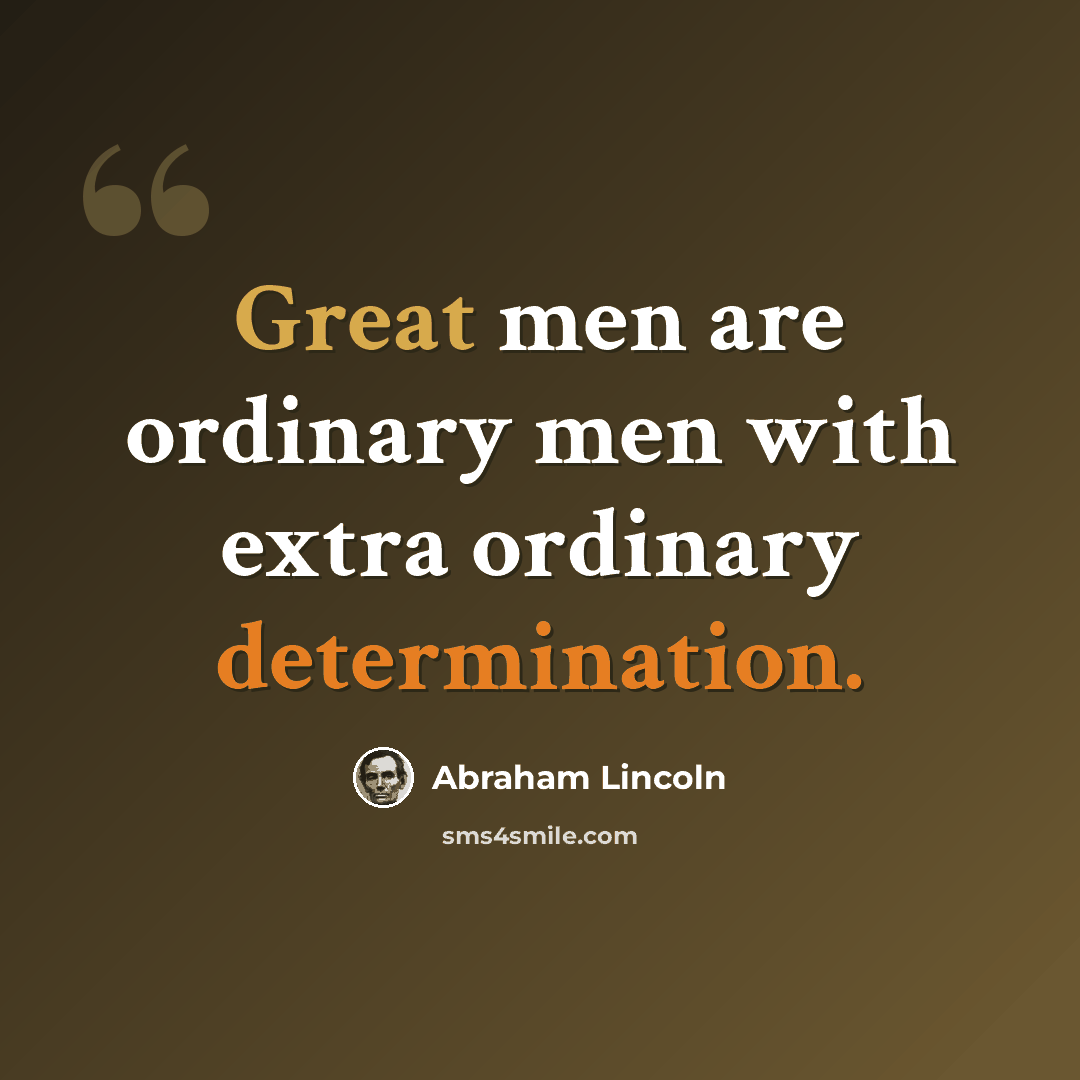 “Great men are ordinary men with extra ordinary determination.” quote by Abraham Lincoln