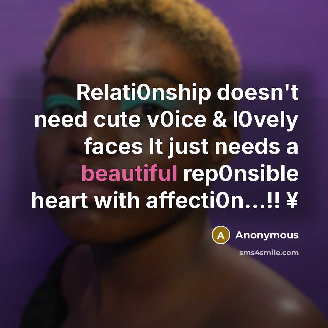 “Relati0nship doesn't need cute v0ice & l0vely faces It just needs a beautiful rep0nsible heart with affecti0n...!! ¥” quote by Anonymous