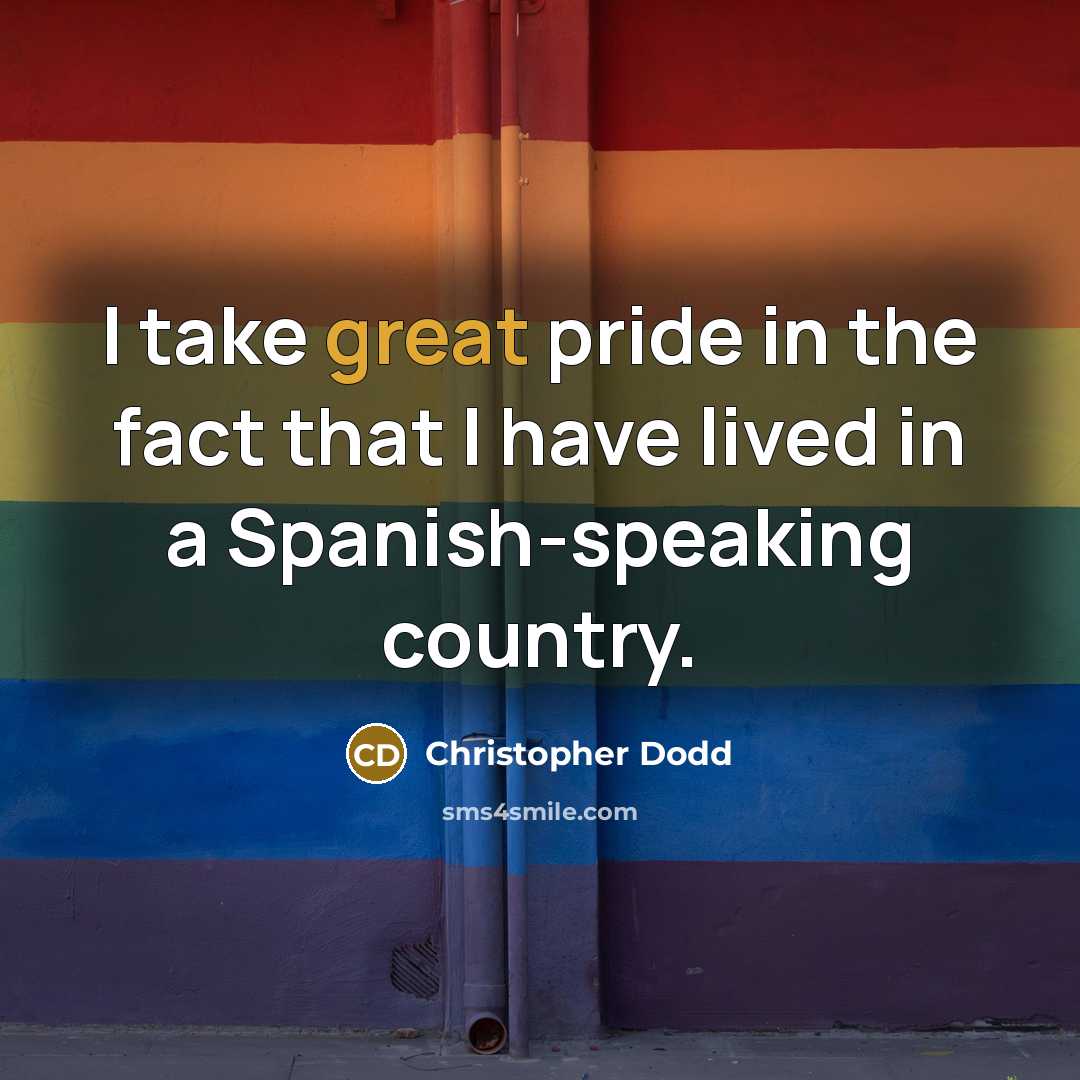 “I take great pride in the fact that I have lived in a Spanish-speaking country.” quote by Christopher Dodd