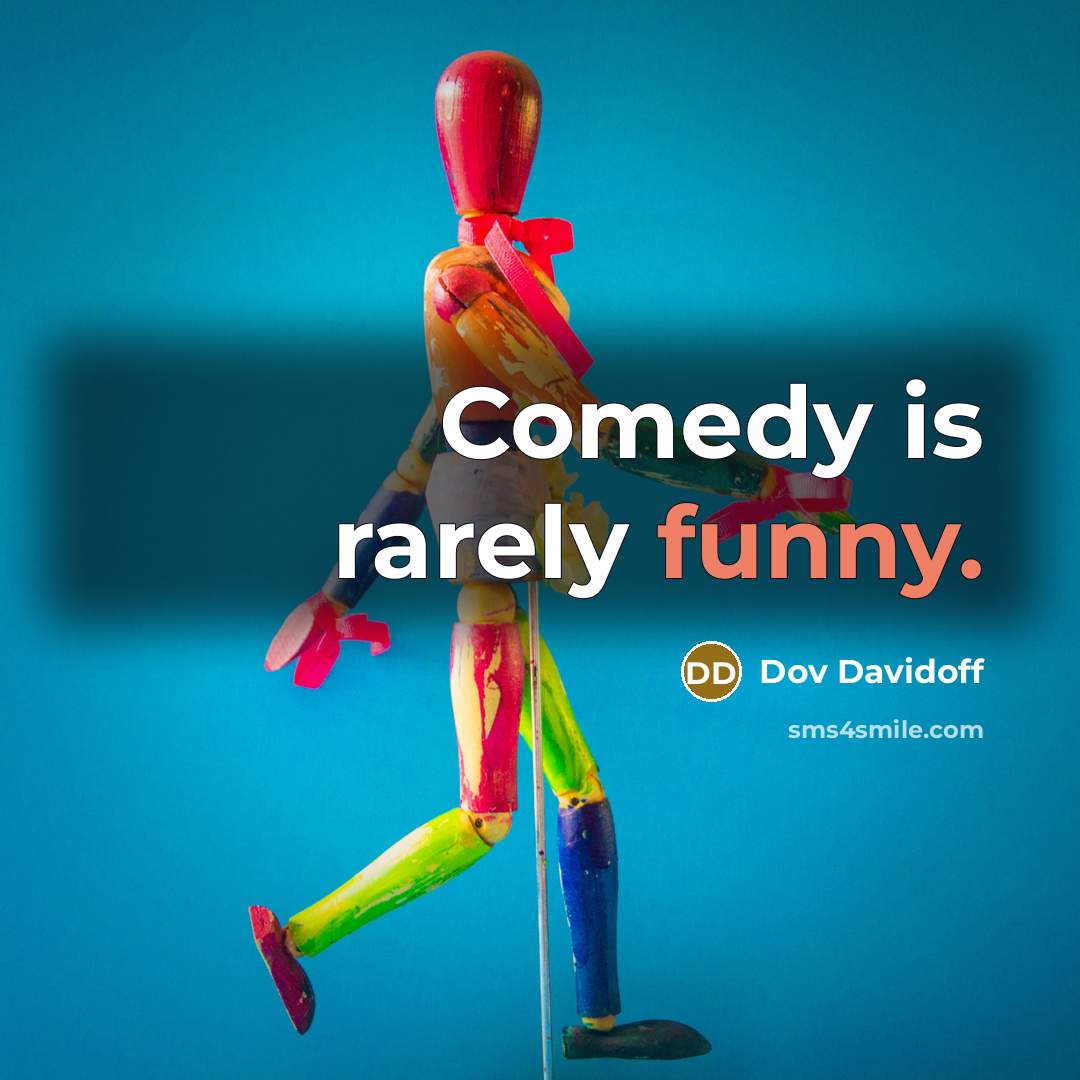 “Comedy is rarely funny.” quote by Dov Davidoff