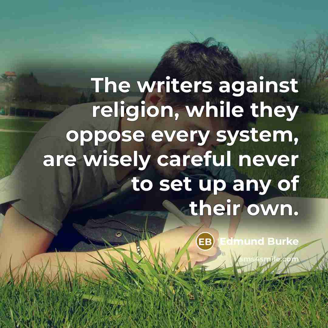 “The writers against religion, while they oppose every system, are wisely careful never to set up any of their own.” quote by Edmund Burke