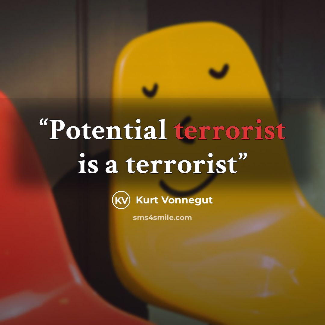“Potential terrorist is a terrorist” quote by Kurt Vonnegut
