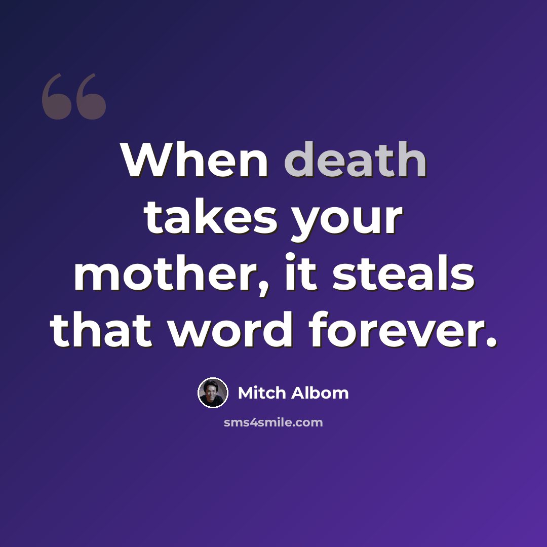 “When death takes your mother, it steals that word forever.” quote by Mitch Albom