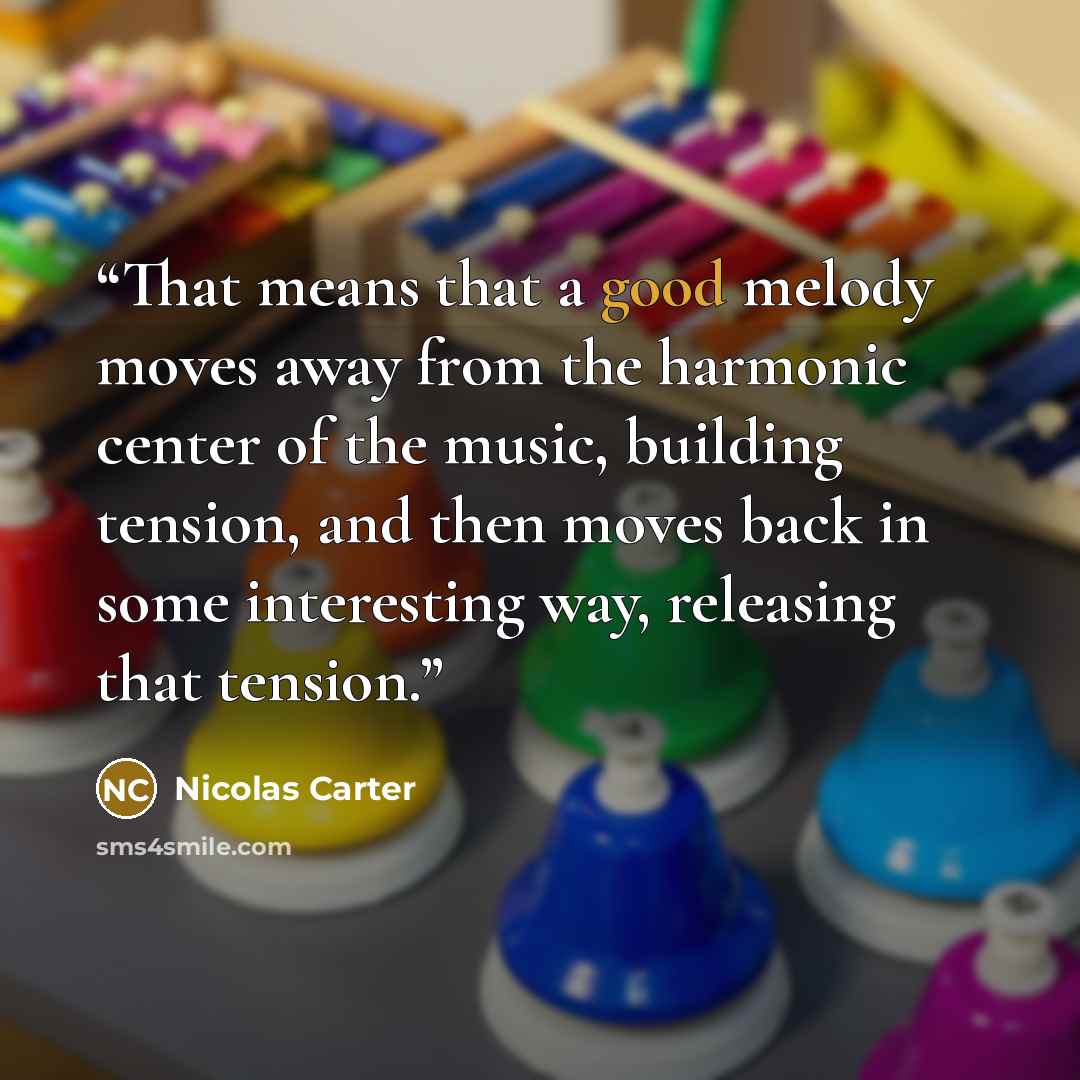 “That means that a good melody moves away from the harmonic center of the music, building tension, and then moves back in some interesting way, releasing that tension.” quote by Nicolas Carter