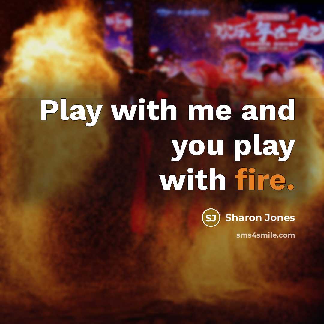 “Play with me and you play with fire.” quote by Sharon Jones