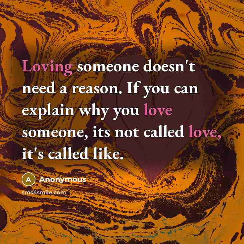 “Loving someone doesn't need a reason. If you can explain why you love someone, its not called love, it's called like.” quote by Anonymous