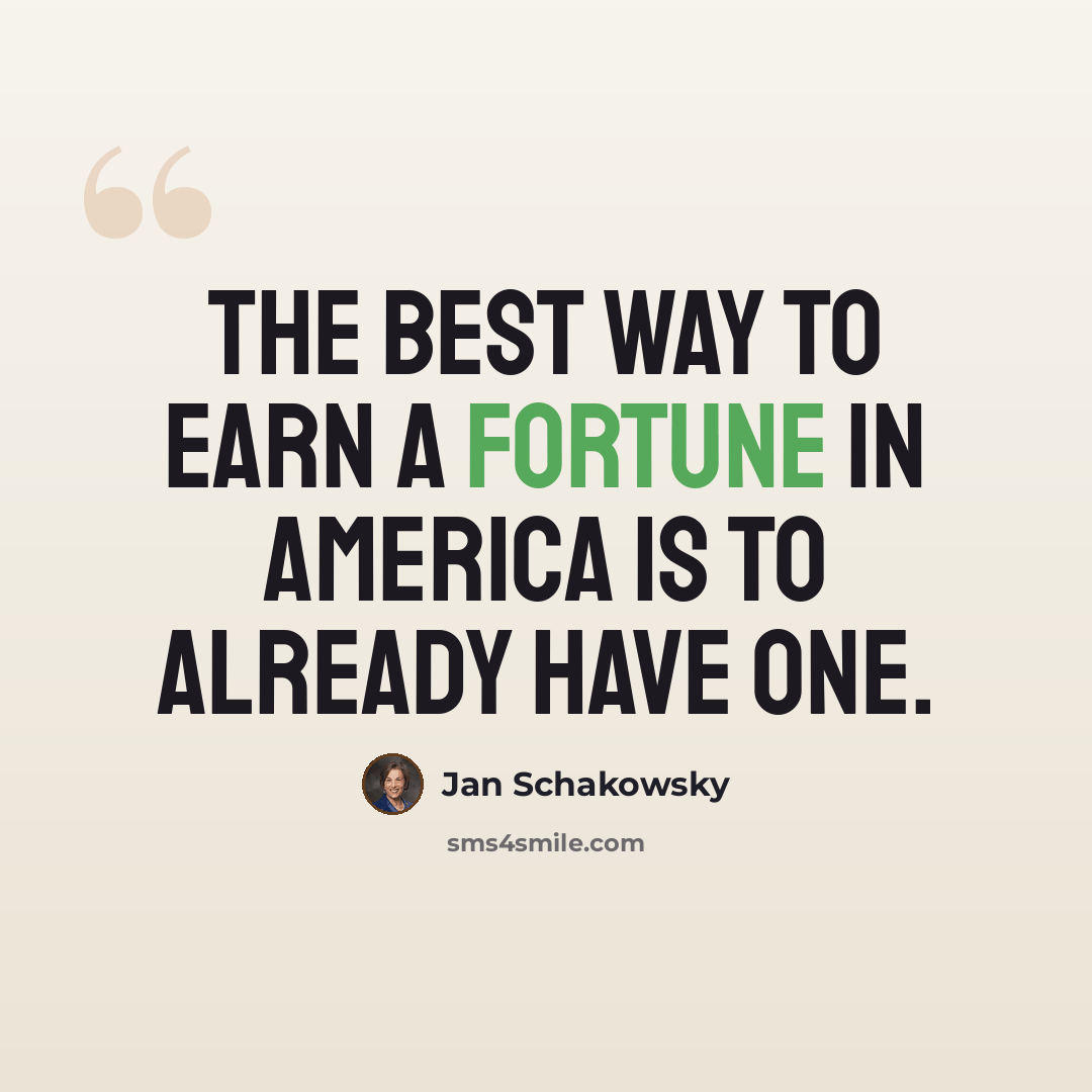 “The best way to earn a fortune in America is to already have one.” quote by Jan Schakowsky