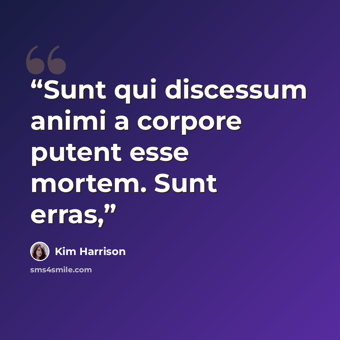 “Sunt qui discessum animi a corpore putent esse mortem. Sunt erras,” quote by Kim Harrison