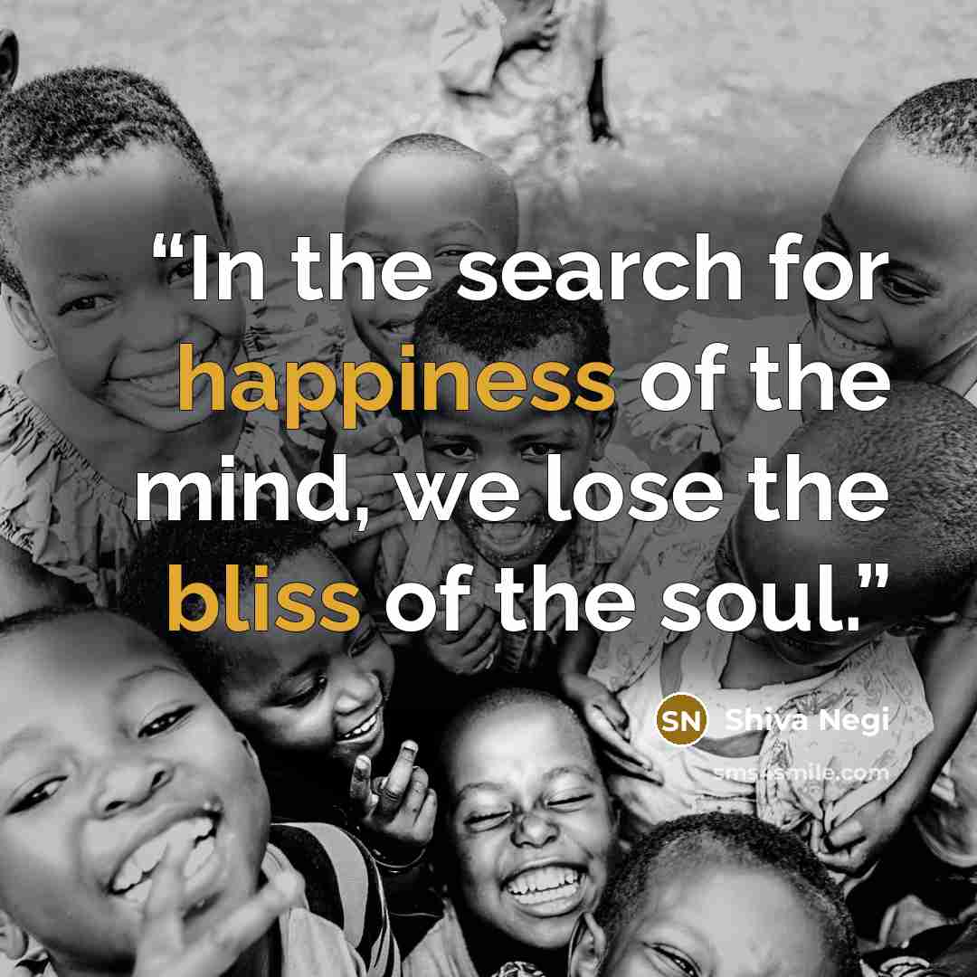 “In the search for happiness of the mind, we lose the bliss of the soul.” quote by Shiva Negi