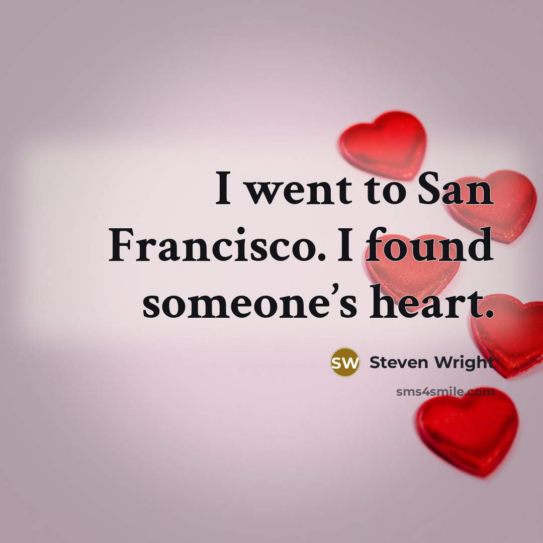 “I went to San Francisco. I found someone’s heart.” quote by Steven Wright