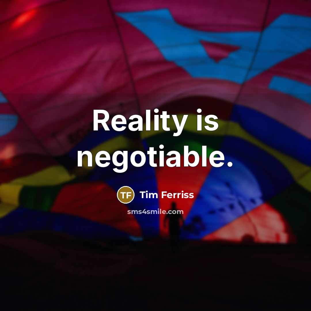 “Reality is negotiable.” quote by Tim Ferriss