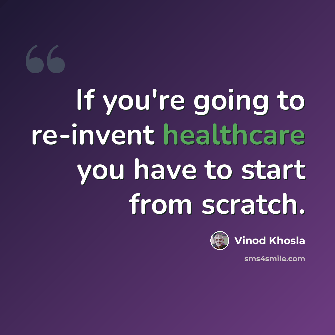 “If you're going to re-invent healthcare you have to start from scratch.” quote by Vinod Khosla