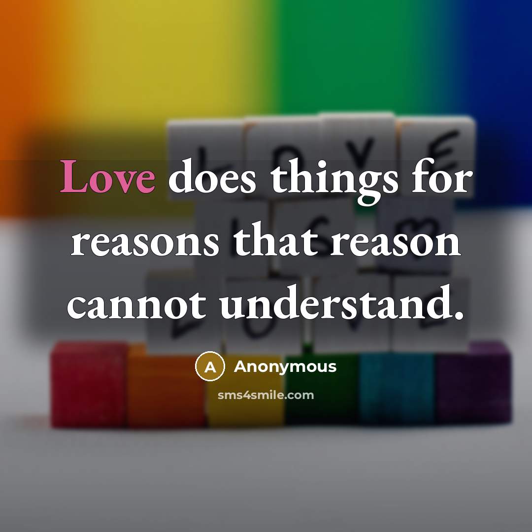 “Love does things for reasons that reason cannot understand.” quote by Anonymous