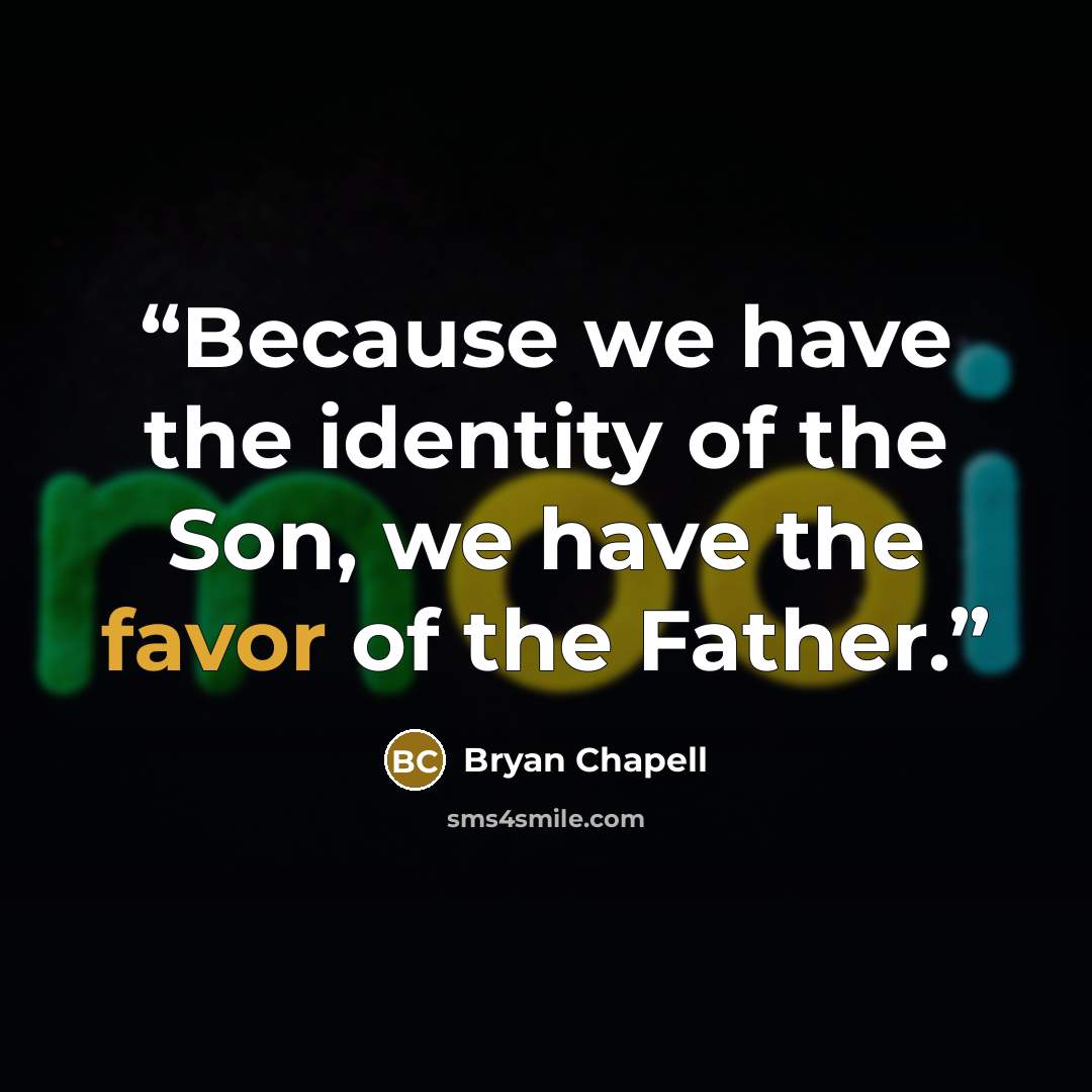 “Because we have the identity of the Son, we have the favor of the Father.” quote by Bryan Chapell