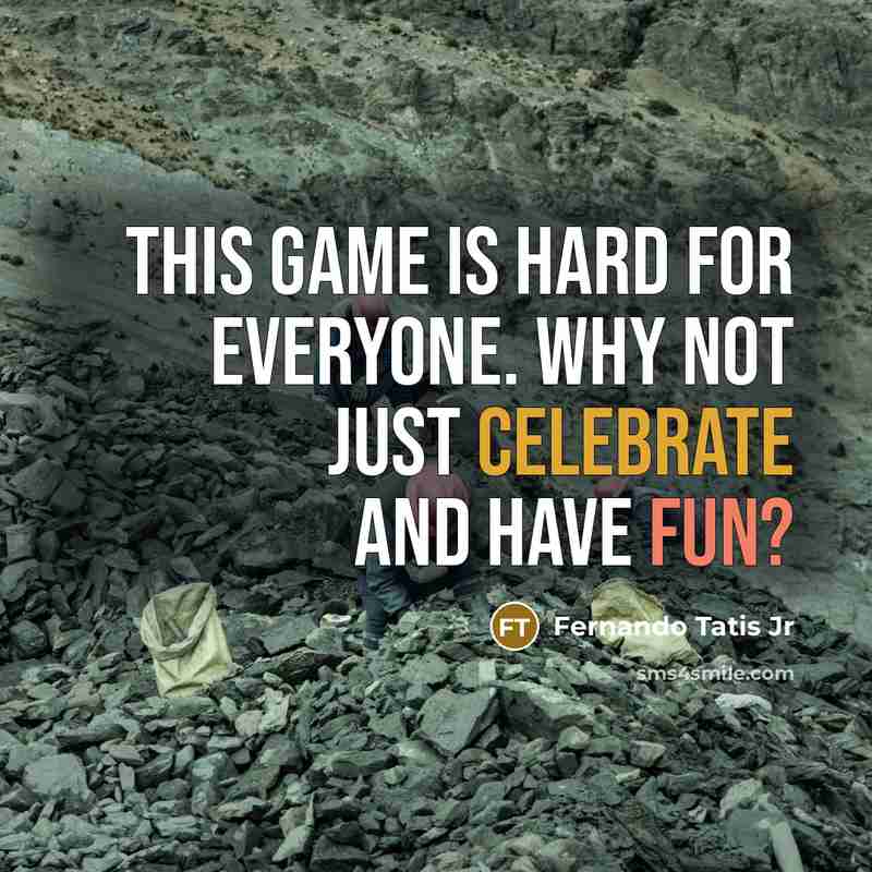 “This game is hard for everyone. Why not just celebrate and have fun?” quote by Fernando Tatis Jr