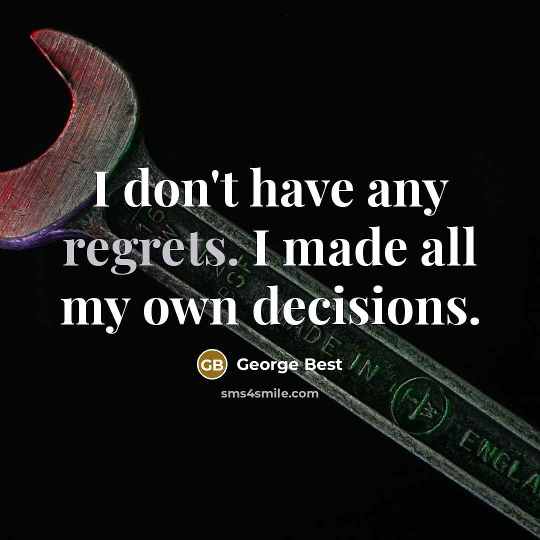 “I don't have any regrets. I made all my own decisions.” quote by George Best