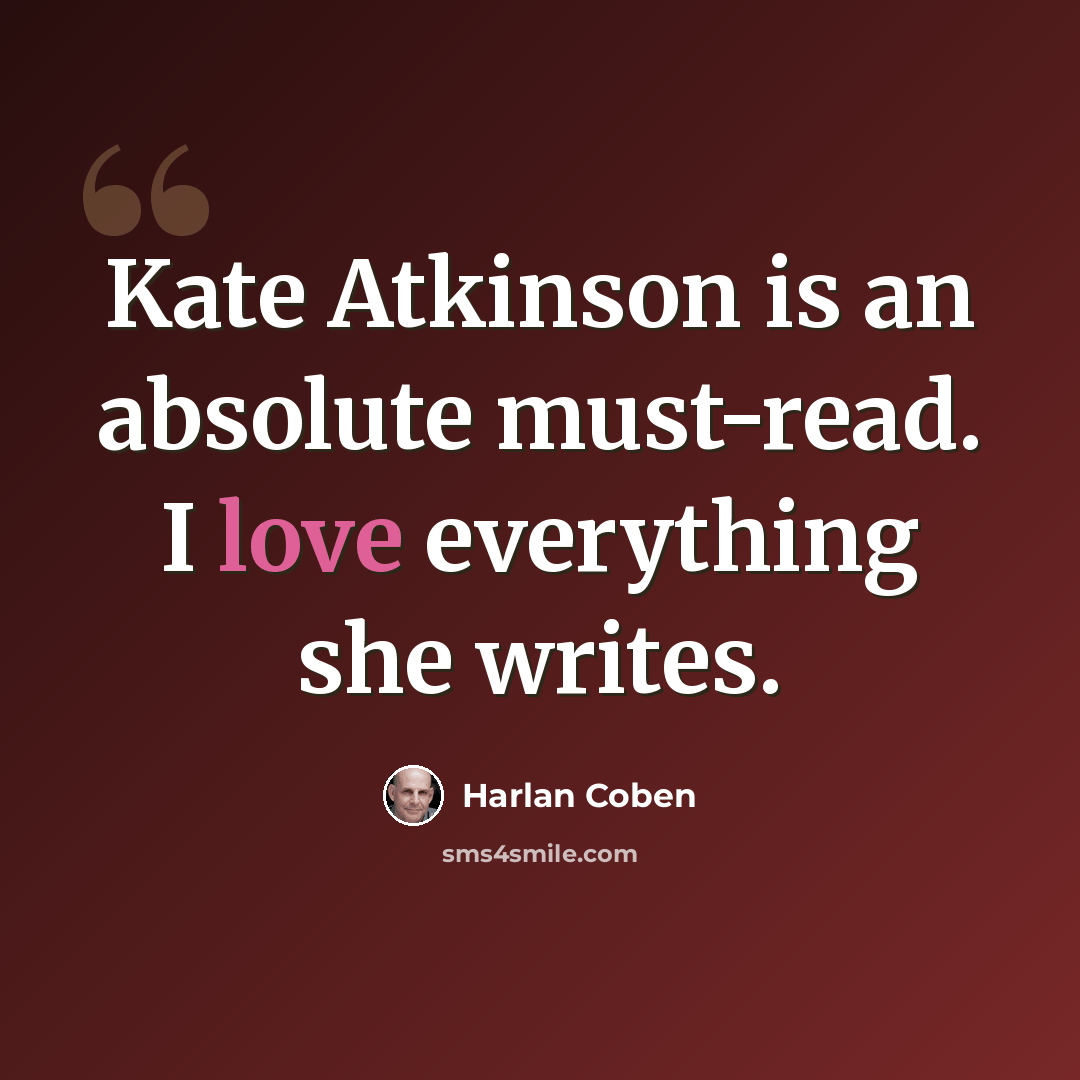 “Kate Atkinson is an absolute must-read. I love everything she writes.” quote by Harlan Coben