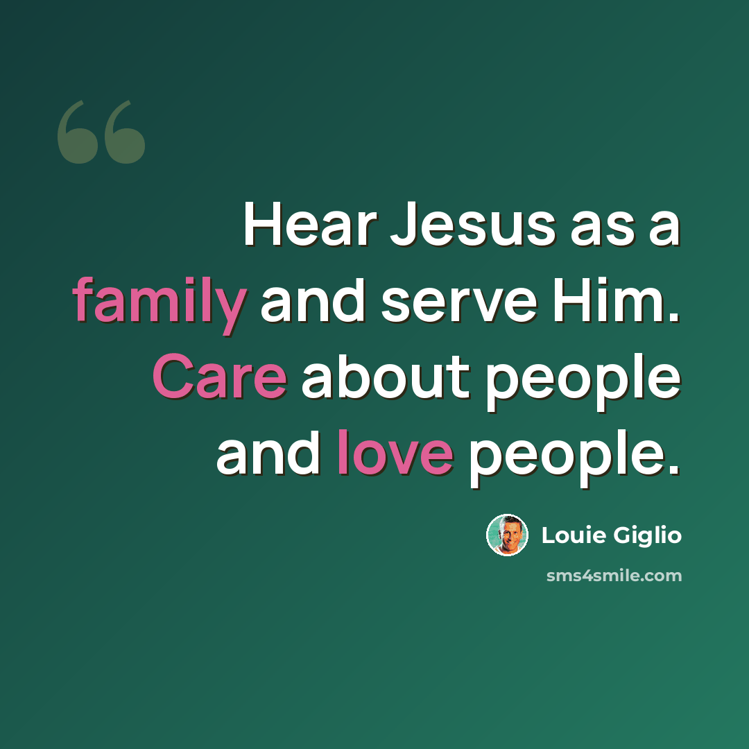 “Hear Jesus as a family and serve Him. Care about people and love people.” quote by Louie Giglio