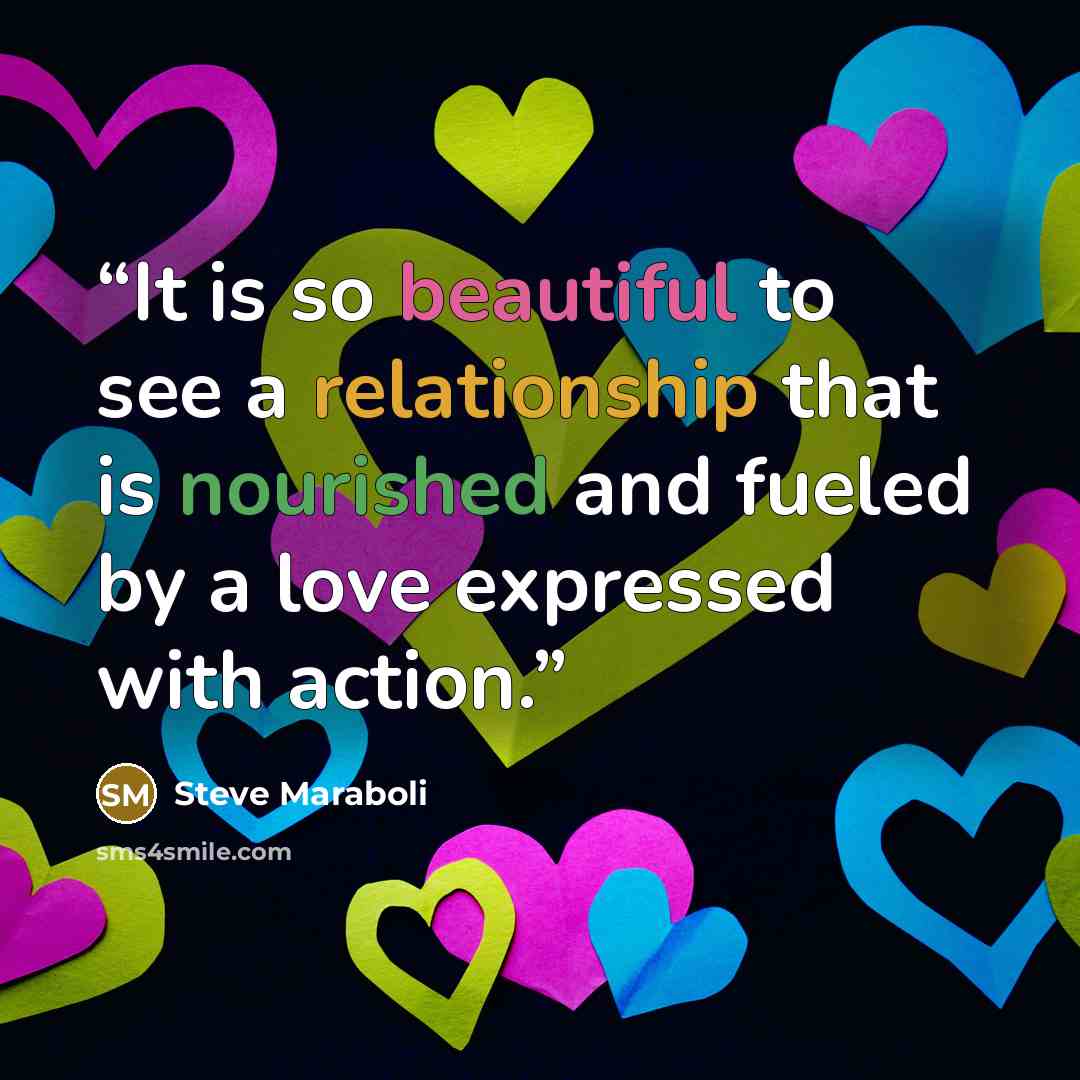 “It is so beautiful to see a relationship that is nourished and fueled by a love expressed with action.” quote by Steve Maraboli