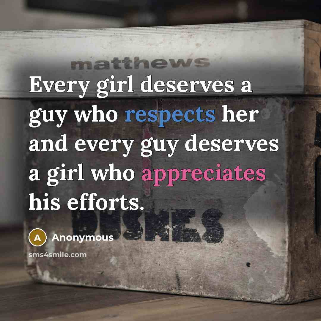 “Every girl deserves a guy who respects her and every guy deserves a girl who appreciates his efforts.” quote by Anonymous