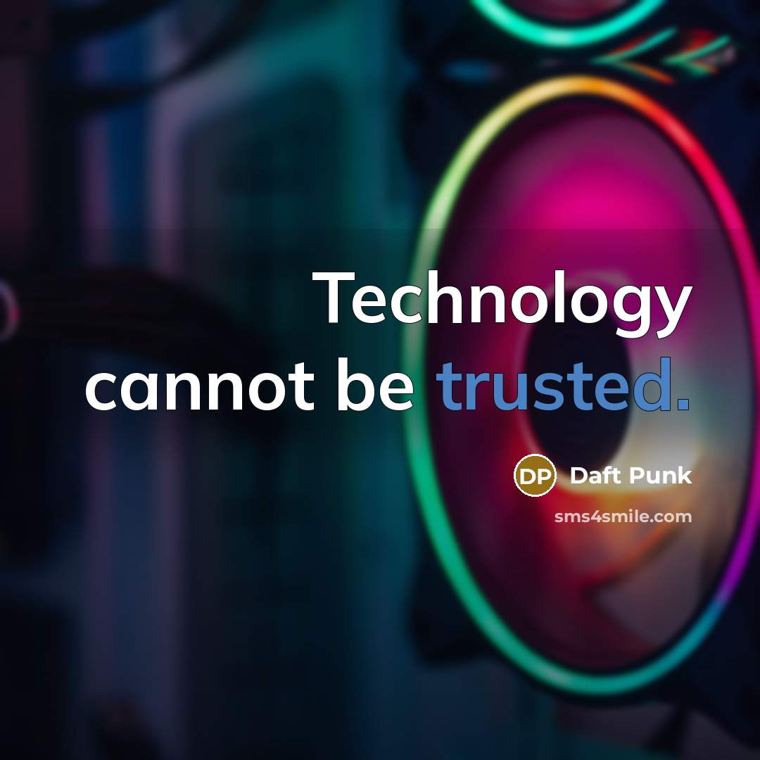 “Technology cannot be trusted.” quote by Daft Punk