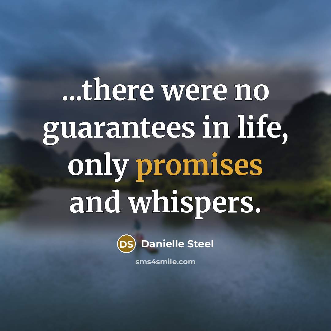 “...there were no guarantees in life, only promises and whispers.” quote by Danielle Steel