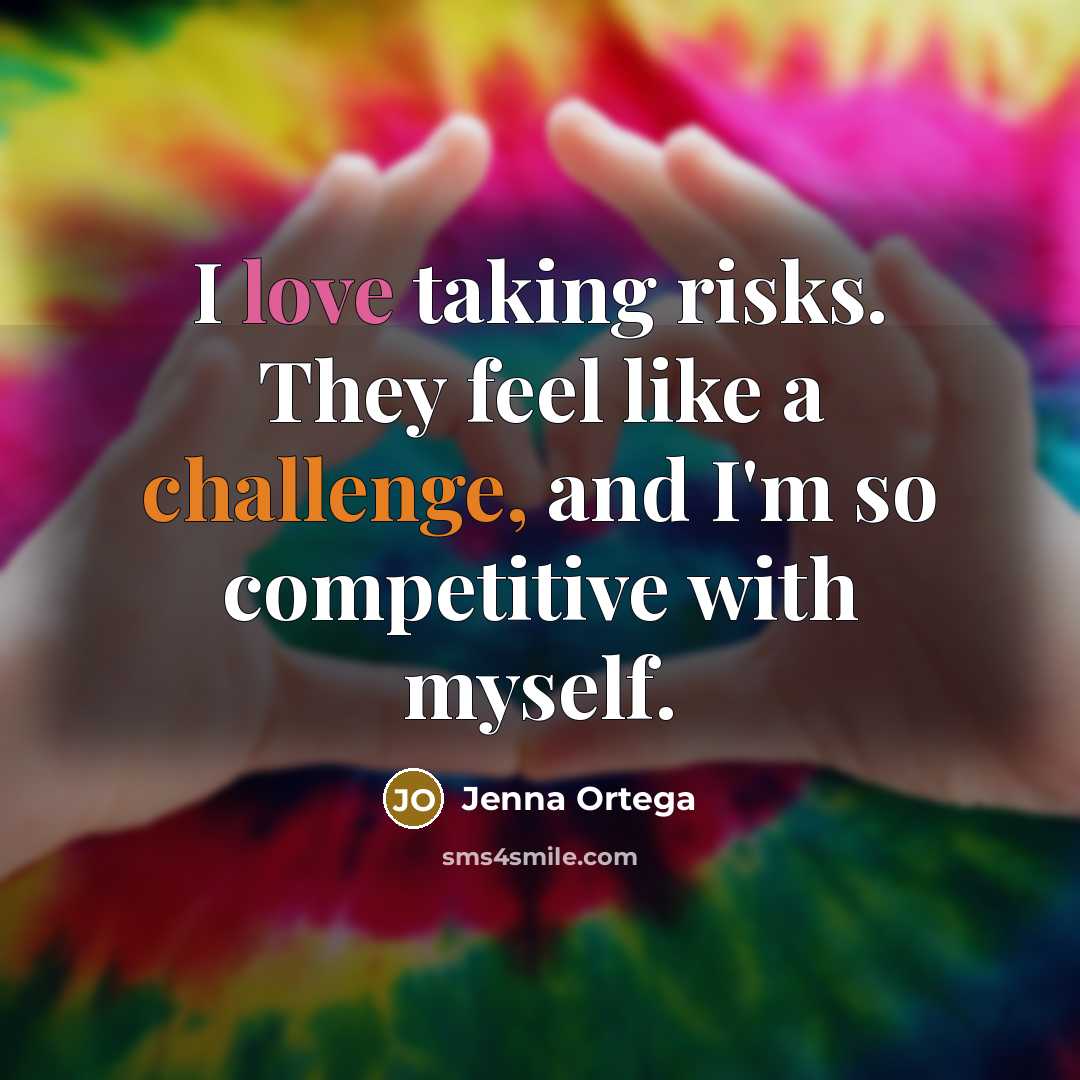 “I love taking risks. They feel like a challenge, and I'm so competitive with myself.” quote by Jenna Ortega