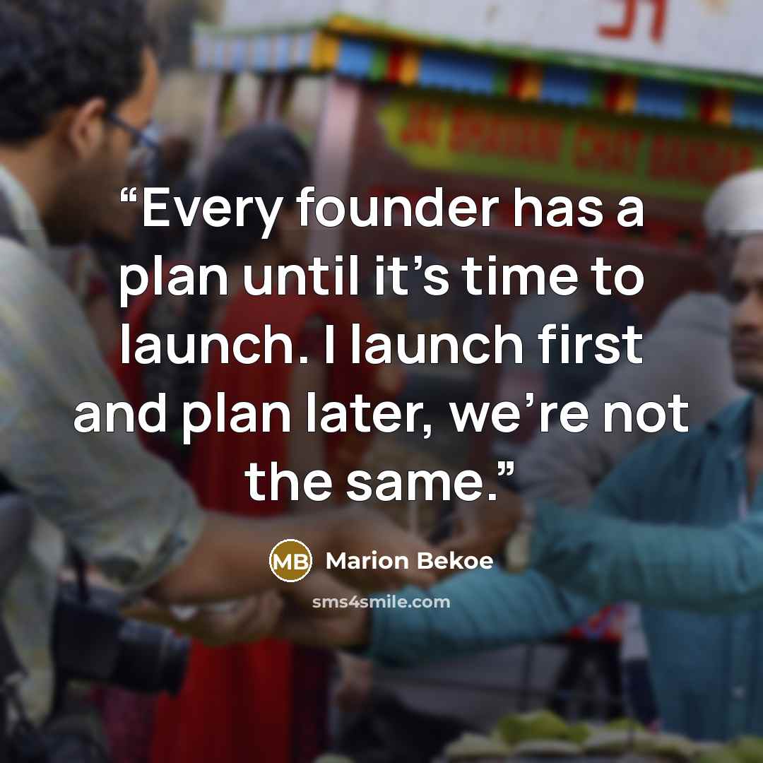 “Every founder has a plan until it’s time to launch. I launch first and plan later, we’re not the same.” quote by Marion Bekoe