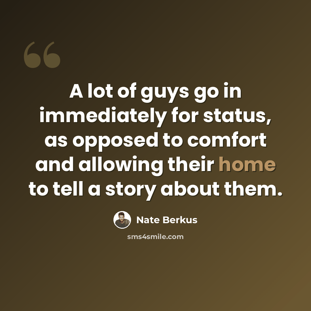 “A lot of guys go in immediately for status, as opposed to comfort and allowing their home to tell a story about them.” quote by Nate Berkus