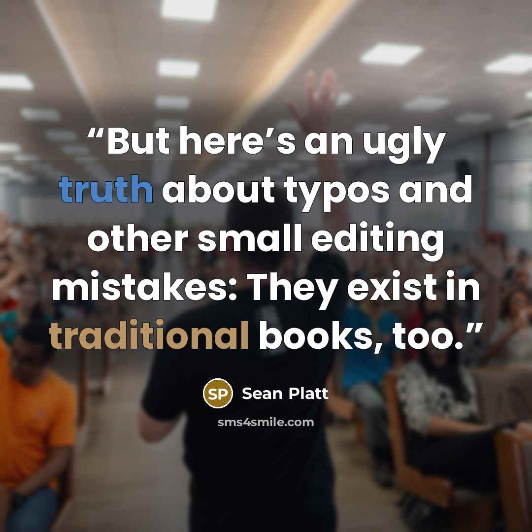 “But here’s an ugly truth about typos and other small editing mistakes: They exist in traditional books, too.” quote by Sean Platt
