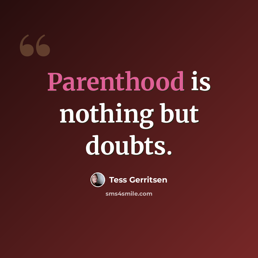 “Parenthood is nothing but doubts.” quote by Tess Gerritsen