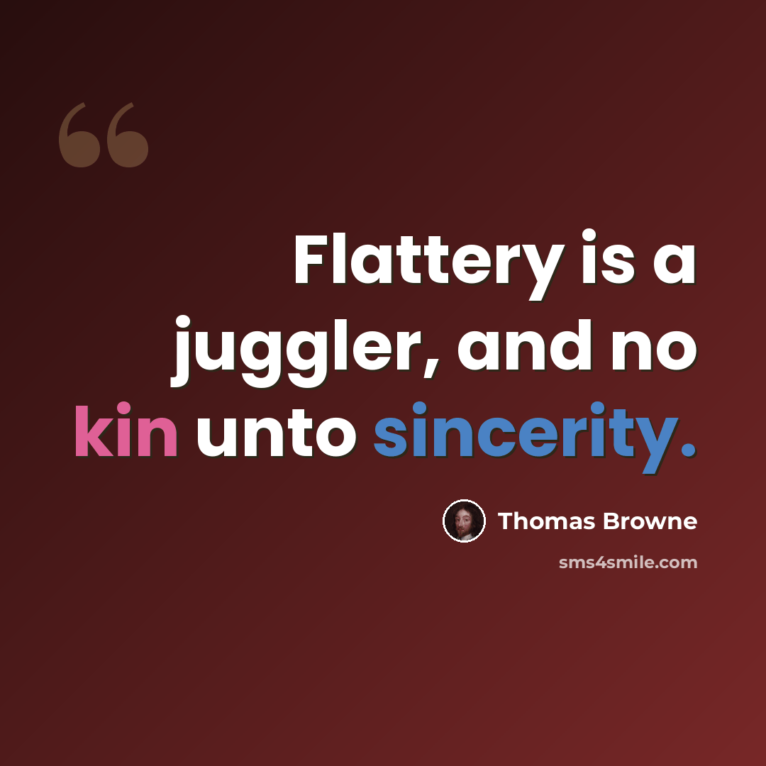 “Flattery is a juggler, and no kin unto sincerity.” quote by Thomas Browne