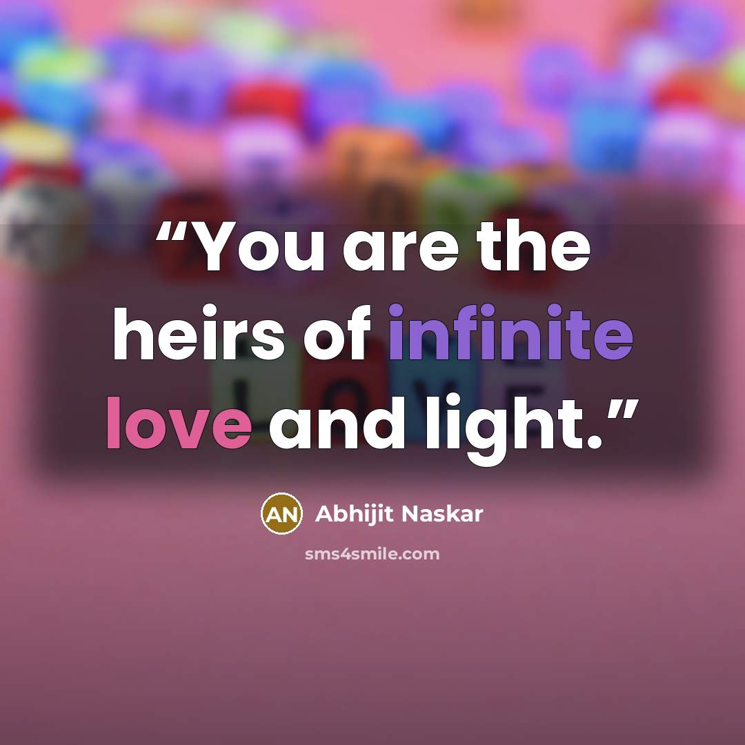 “You are the heirs of infinite love and light.” quote by Abhijit Naskar